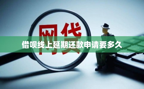 借呗线上延期还款申请要多久