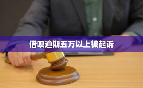 借呗逾期五万以上被起诉