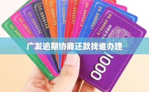 广发逾期协商还款找谁办理