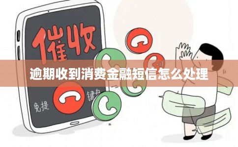 逾期收到消费金融短信怎么处理