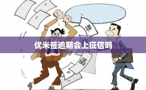 优米签逾期会上征信吗