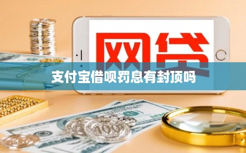 支付宝借呗罚息有封顶吗