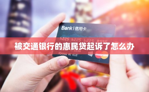 被交通银行的惠民贷起诉了怎么办