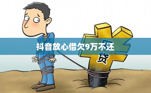 抖音放心借欠9万不还