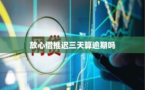 放心借推迟三天算逾期吗
