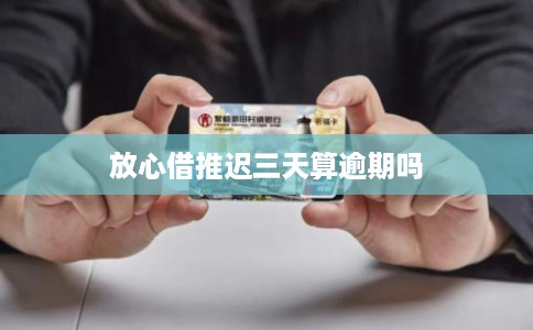 放心借推迟三天算逾期吗