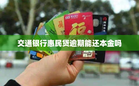交通银行惠民贷逾期能还本金吗