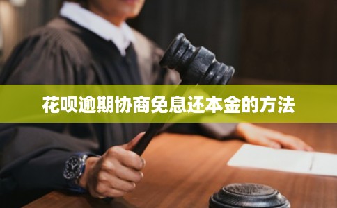 花呗逾期协商免息还本金的方法
