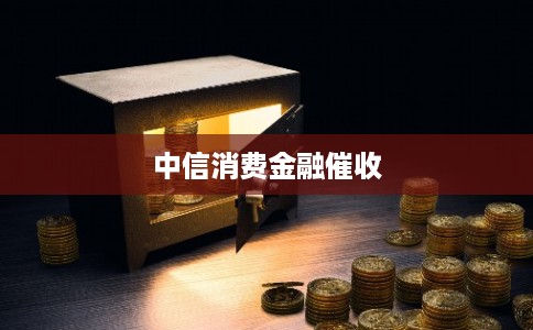 中信消费金融催收
