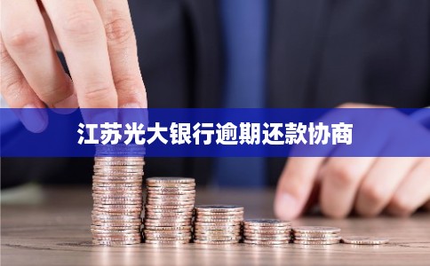 江苏光大银行逾期还款协商