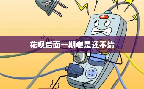 花呗后面一期老是还不清