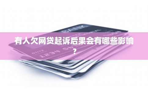 有人欠网贷起诉后果会有哪些影响？