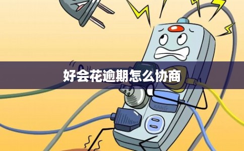 好会花逾期怎么协商