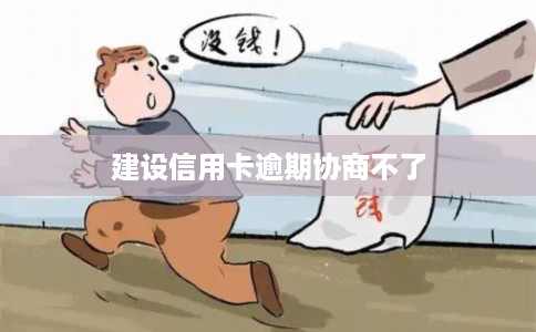 建设信用卡逾期协商不了