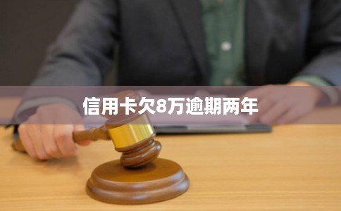 信用卡欠8万逾期两年