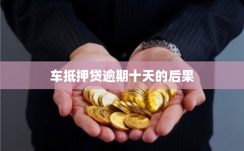 车抵押贷逾期十天的后果