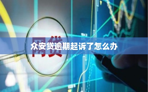 众安贷逾期起诉了怎么办