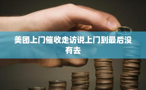 美团上门催收走访说上门到最后没有去
