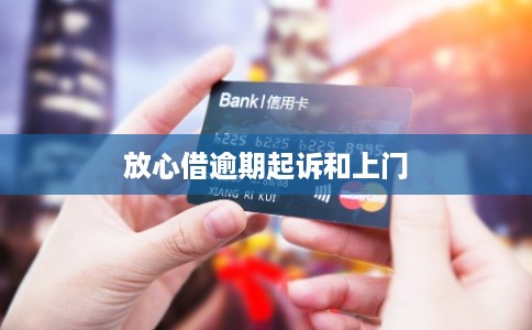 放心借逾期起诉和上门