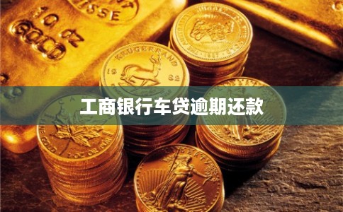 工商银行车贷逾期还款