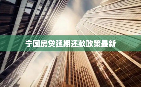 宁国房贷延期还款政策最新