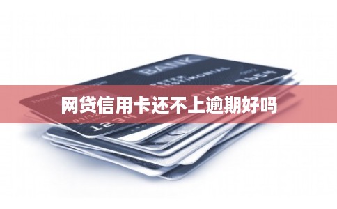 网贷信用卡还不上逾期好吗