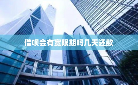 借呗会有宽限期吗几天还款