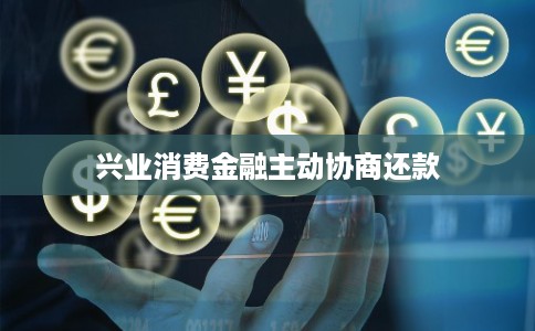 兴业消费金融主动协商还款