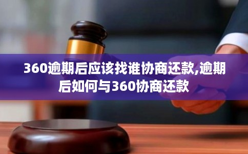 360逾期后应该找谁协商还款,逾期后如何与360协商还款
