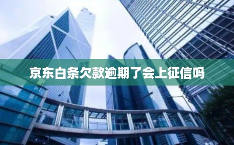 京东白条欠款逾期了会上征信吗