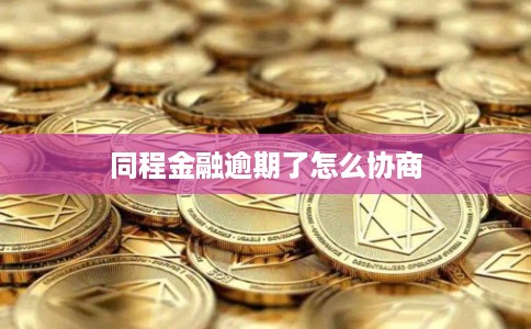 同程金融逾期了怎么协商