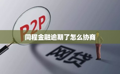 同程金融逾期了怎么协商