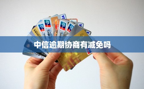 中信逾期协商有减免吗