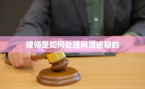 律师是如何处理网贷逾期的