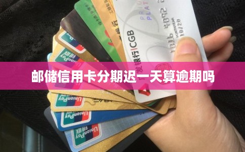邮储信用卡分期迟一天算逾期吗
