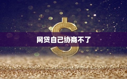 网贷自己协商不了