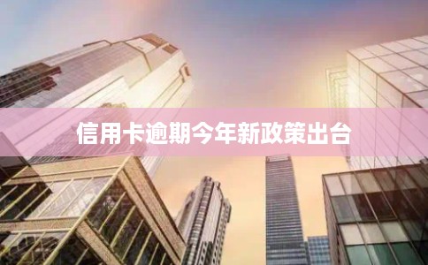 信用卡逾期今年新政策出台