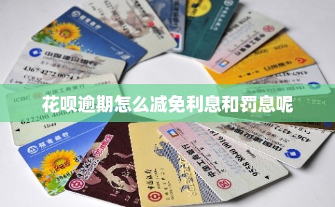 花呗逾期怎么减免利息和罚息呢