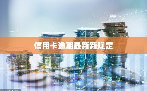 信用卡逾期最新新规定