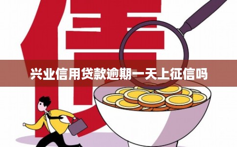 兴业信用贷款逾期一天上征信吗