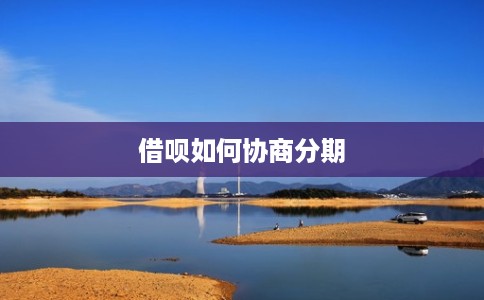 借呗如何协商分期