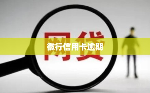 徽行信用卡逾期 徽行信用卡逾期