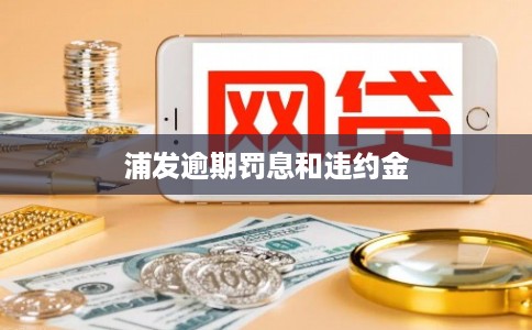 浦发逾期罚息和违约金