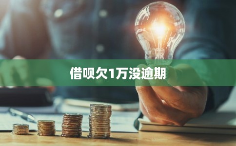 借呗欠1万没逾期