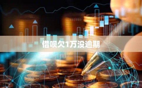借呗欠1万没逾期