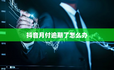 抖音月付逾期了怎么办