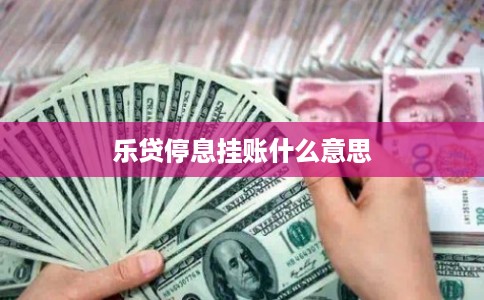乐贷停息挂账什么意思