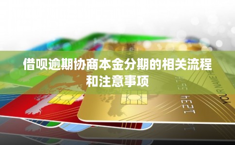 借呗逾期协商本金分期的相关流程和注意事项