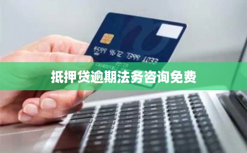 抵押贷逾期法务咨询免费
