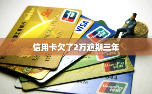 信用卡欠了2万逾期三年
